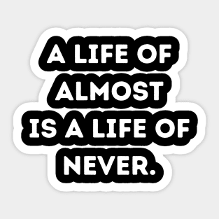 A life of almost is a life of never Sticker